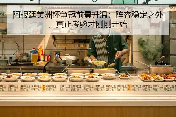 阿根廷美洲杯争冠前景升温：阵容稳定之外，真正考验才刚刚开始